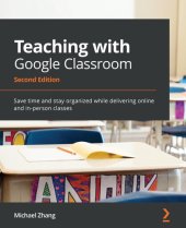 book Teaching with Google Classroom: Save time and stay organized while delivering online and in-person classes, 2nd Edition