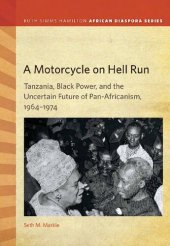 book A Motorcycle on Hell Run: Tanzania, Black Power, and the Uncertain Future of Pan-Africanism