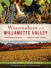 book Winemakers of the Willamette Valley: Pioneering Vintners from Oregon's Wine Country