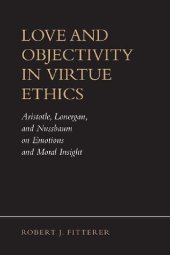 book Love and Objectivity in Virtue Ethics: Aristotle, Lonergan, and Nussbaum on Emotions and Moral Insight