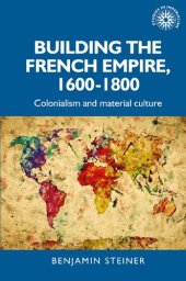 book Building the French empire, 1600–1800: Colonialism and material culture