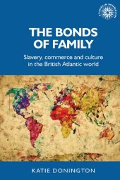 book The bonds of family: Slavery, commerce and culture in the British Atlantic world