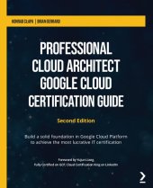 book Professional Cloud Architect Google Cloud Certification Guide: Build a solid foundation in Google Cloud Platform to achieve the most lucrative IT certification, 2nd Edition