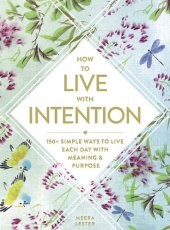 book How to Live with Intention: 150+ Simple Ways to Live Each Day with Meaning & Purpose