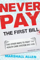 book Never Pay the First Bill: And Other Ways to Fight the Health Care System and Win