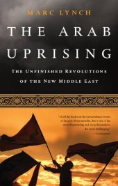 book The Arab Uprising: The Unfinished Revolutions of the New Middle East