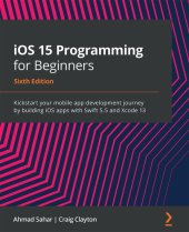 book iOS 15 Programming for Beginners: Kickstart your mobile app development journey by building iOS apps with Swift 5.5 and Xcode 13, 6th Edition