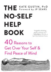 book The No-Self Help Book: Forty Reasons to Get Over Your Self and Find Peace of Mind