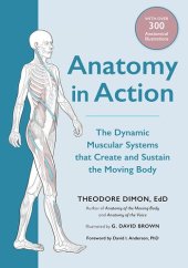 book Anatomy in Action: The Dynamic Muscular Systems that Create and Sustain the Moving Body