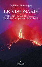 book Le visionarie 1933-1943. Arendt, De Beauvoir, Rand, Weil e il pensiero della libertà