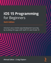 book iOS 15 Programming for Beginners: Kickstart your mobile app development journey by building iOS apps with Swift 5.5 and Xcode 13, 6th Edition