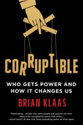 book Corruptible: Who Gets Power and How It Changes Us