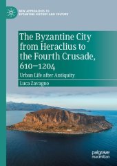 book The Byzantine City from Heraclius to the Fourth Crusade, 610–1204: Urban Life after Antiquity