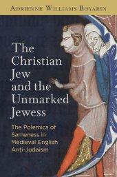 book The Christian Jew and the Unmarked Jewess: The Polemics of Sameness in Medieval English Anti-Judaism