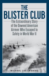 book The Blister Club: The Extraordinary Story of the Downed American Airmen Who Escaped to Safety in World War II