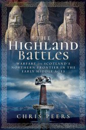 book The Highland Battles: Warfare on Scotland's Northern Frontier in the Early Middle Ages