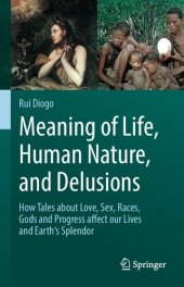 book Meaning of Life, Human Nature, and Delusions: How Tales about Love, Sex, Races, Gods and Progress Affect Our Lives and Earth's Splendor