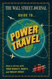 book The Wall Street Journal Guide to Power Travel: How to Arrive with Your Dignity, Sanity, and Wallet Intact