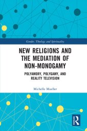 book New Religions and the Mediation of Non-Monogamy: Polyamory, Polygamy, and Reality Television