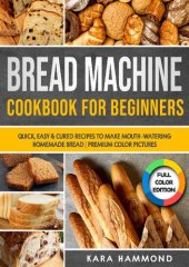 book Bread Machine Cookbook for Beginners: Quick, Easy & Cured Recipes to Make Mouth-Watering Homemade Bread