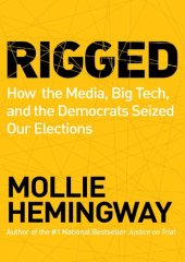 book Rigged: How the Media, Big Tech, and the Democrats Seized Our Elections