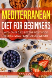 book Mediterranean Diet For Beginners: With Over 120 Best Healthy Food Recipes, Meal Plan to Lose Weight