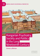 book Hungarian Psychiatry, Society and Politics in the Long Nineteenth Century: Psychiatry’s Dual Monarchy