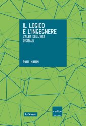 book Il logico e l'ingegnere. L'alba dell'era digitale