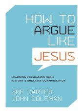 book How to Argue like Jesus: Learning Persuasion from History's Greatest Communicator