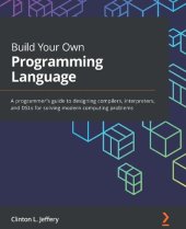 book Build Your Own Programming Language: A programmer's guide to designing compilers, interpreters, and DSLs for solving modern computing problems