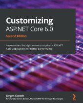 book Customizing ASP.NET Core 6.0: Learn to turn the right screws to optimize ASP.NET Core applications for better performance, 2nd Edition