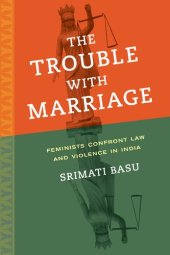 book The Trouble with Marriage: Feminists Confront Law and Violence in India