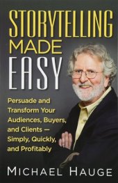 book Storytelling Made Easy: Persuade and Transform Your Audiences, Clients and Customers-Simply, Quickly and Profitably