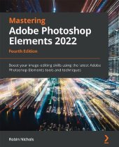 book Mastering Adobe Photoshop Elements 2022: Boost your image-editing skills using the latest Adobe Photoshop Elements tools and techniques, 4th Edition