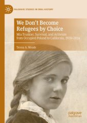 book We Don't Become Refugees by Choice: Mia Truskier, Survival, and Activism from Occupied Poland to California, 1920-2014