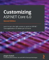 book Customizing ASP.NET Core 6.0: Learn to turn the right screws to optimize ASP.NET Core applications for better performance, 2nd Edition