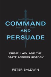 book Command And Persuade: Crime, Law, And The State Across History