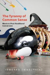 book The Tyranny of Common Sense: Mexico's Post-Neoliberal Conversion