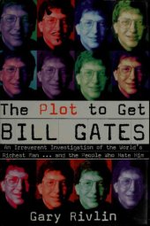 book The plot to get Bill Gates : an irreverent investigation of the world's richest man ... and the people who hate him