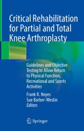 book Critical Rehabilitation for Partial and Total Knee Arthroplasty: Guidelines and Objective Testing to Allow Return to Physical Function, Recreational and Sports Activities