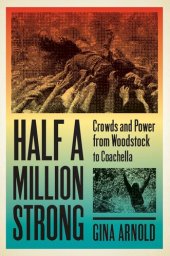 book Half a Million Strong: Crowds and Power from Woodstock to Coachella