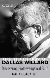 book The Theology of Dallas Willard: Discovering Protoevangelical Faith