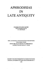 book Aphrodisias in Late Antiquity: The Late Roman and Byzantine Inscriptions Including Texts from the Excavations at Aphrodisias Conducted by Kenan T. Erim