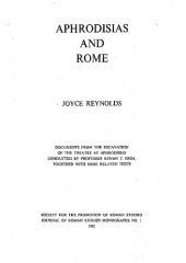 book Aphrodisias and Rome: Documents from the Excavation of the Theatre at Aphrodisias Conducted by Professor Kenan T. Erim, Together with Some Related Texts