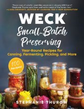 book WECK Small-Batch Preserving: Year-Round Recipes for Canning, Fermenting, Pickling, and More