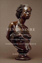 book Vénus Noire: Black Women and Colonial Fantasies in Nineteenth-Century France