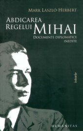 book Abdicarea regelui Mihai I: documente diplomatice inedite