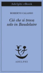 book Ciò che si trova solo in Baudelaire