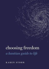 book Choosing Freedom: A Kantian Guide to Life