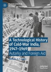 book A Technological History of Cold-War India, 1947–⁠1969: Autarky and Foreign Aid